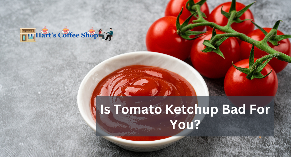Is Tomato Ketchup Bad For You?