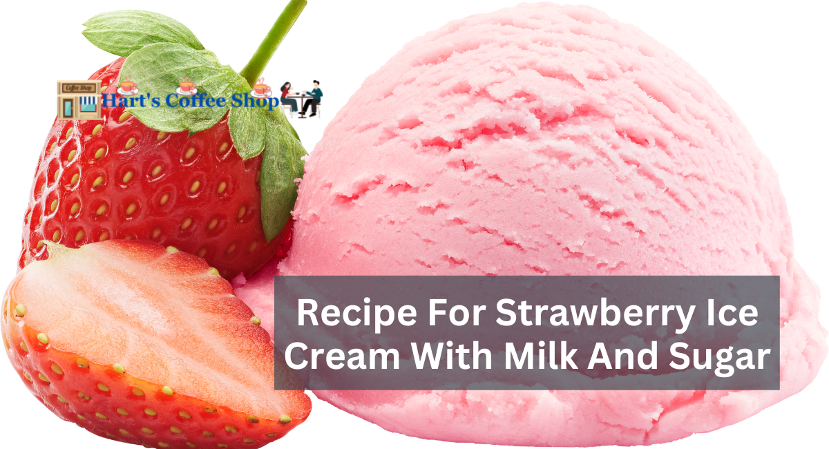 Recipe For Strawberry Ice Cream With Milk And Sugar